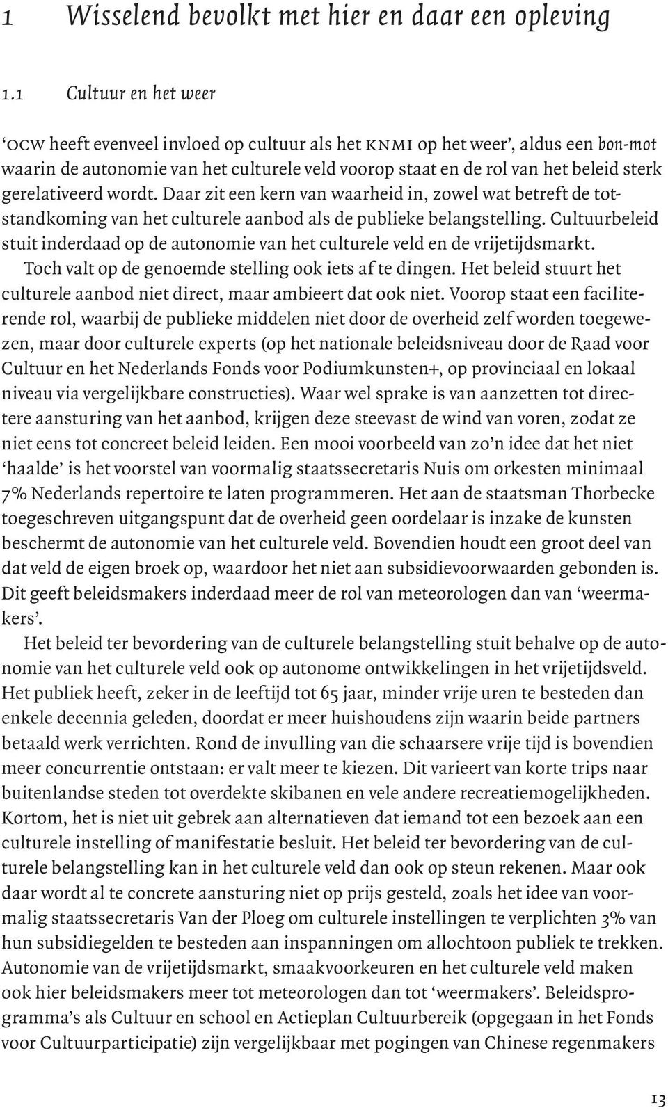 gerelativeerd wordt. Daar zit een kern van waarheid in, zowel wat betreft de totstandkoming van het culturele aanbod als de publieke belangstelling.