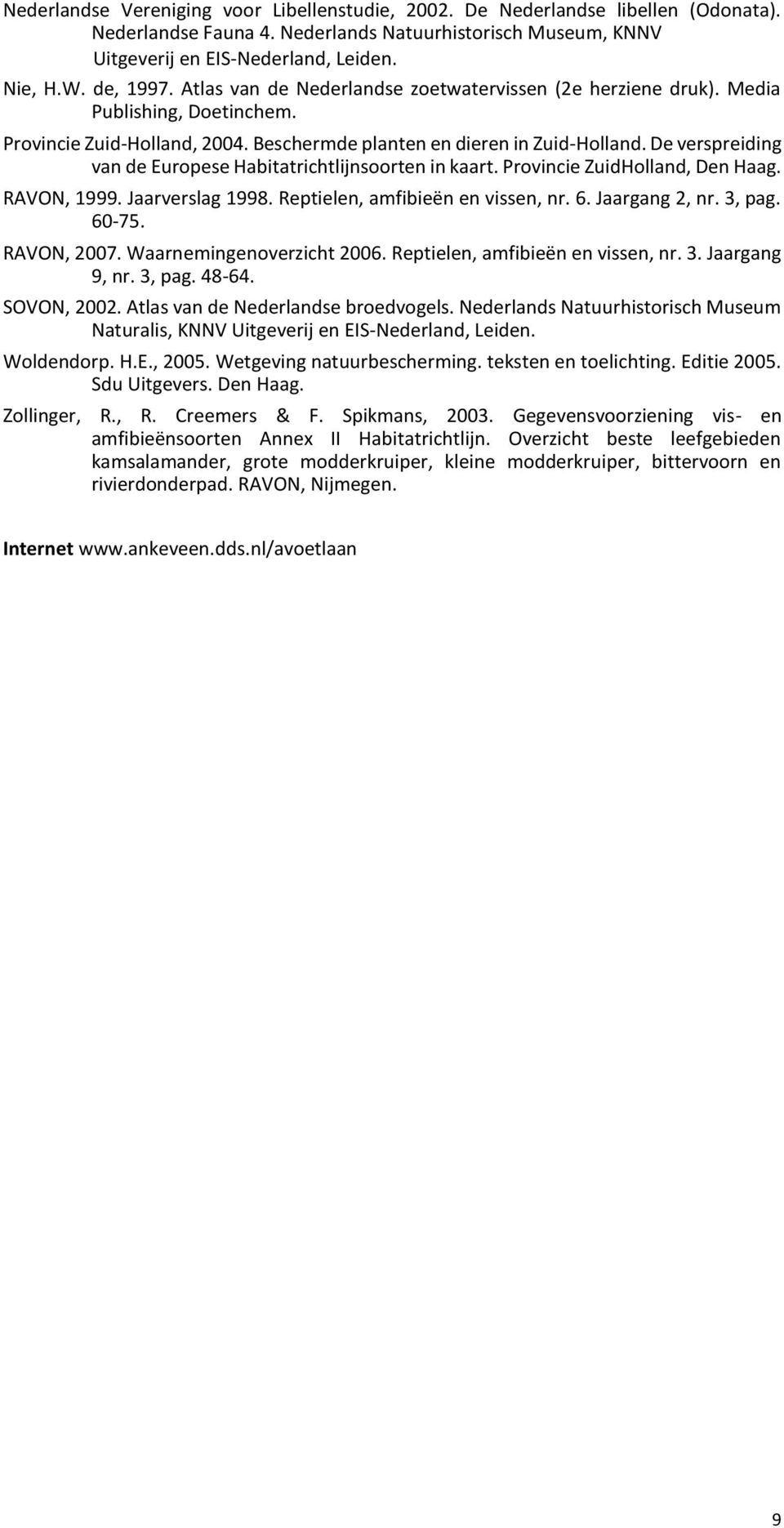 De verspreiding van de Europese Habitatrichtlijnsoorten in kaart. Provincie ZuidHolland, Den Haag. RAVON, 1999. Jaarverslag 1998. Reptielen, amfibieën en vissen, nr. 6. Jaargang 2, nr. 3, pag. 60-75.