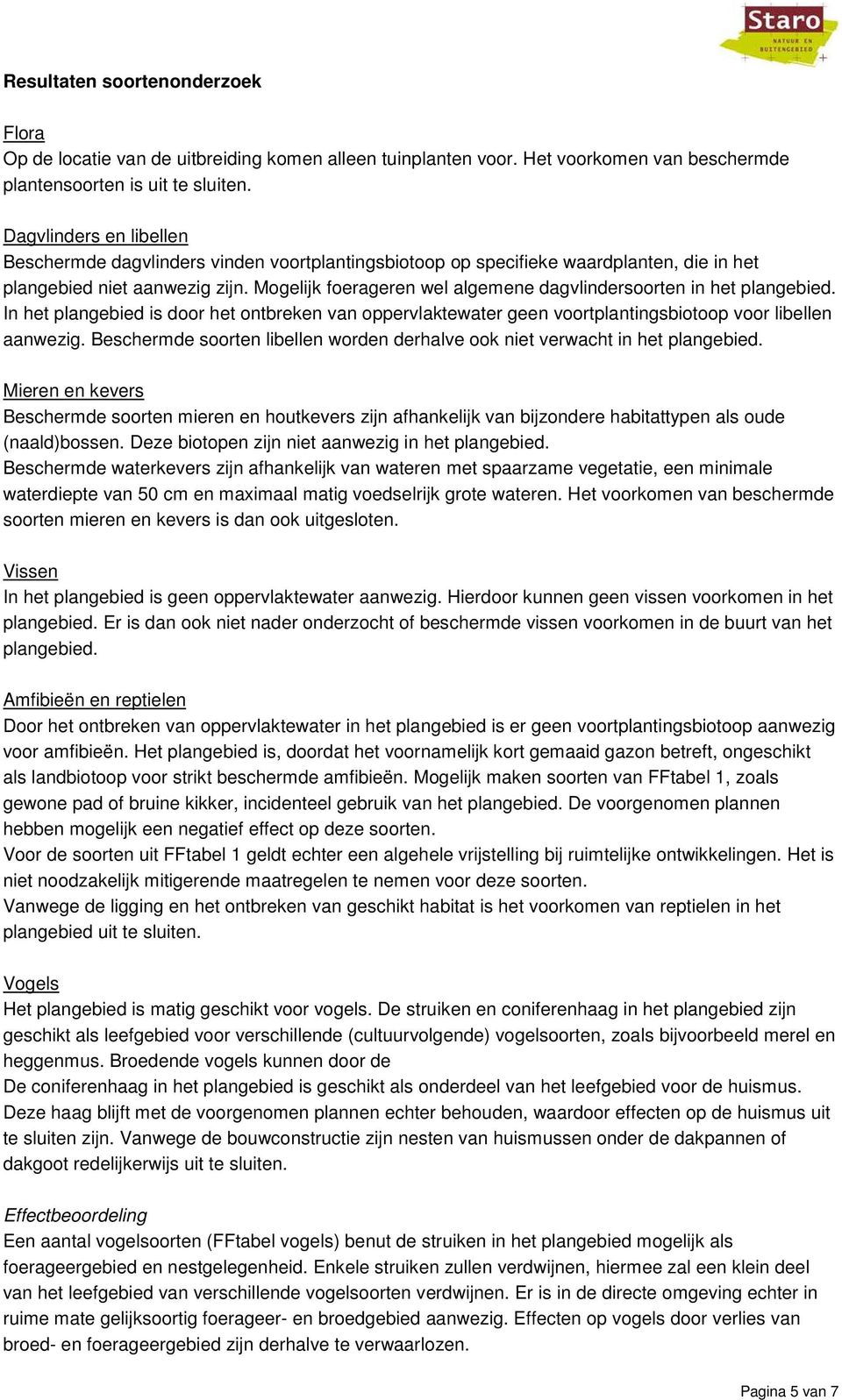 Mogelijk foerageren wel algemene dagvlindersoorten in het plangebied. In het plangebied is door het ontbreken van oppervlaktewater geen voortplantingsbiotoop voor libellen aanwezig.