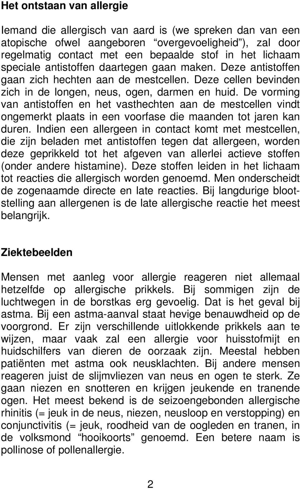 De vorming van antistoffen en het vasthechten aan de mestcellen vindt ongemerkt plaats in een voorfase die maanden tot jaren kan duren.