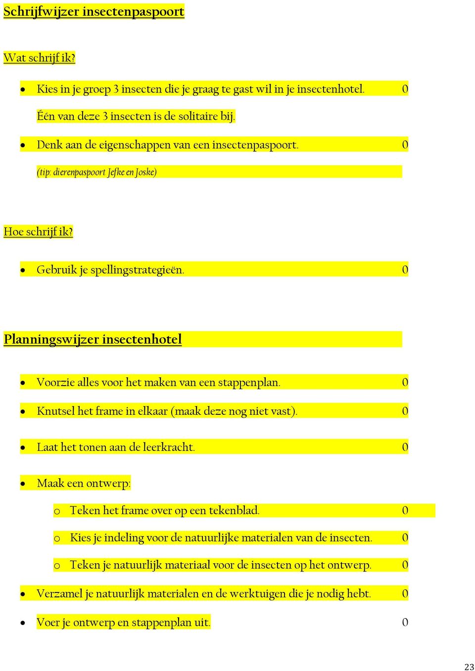 0 Planningswijzer insectenhotel Voorzie alles voor het maken van een stappenplan. 0 Knutsel het frame in elkaar (maak deze nog niet vast). 0 Laat het tonen aan de leerkracht.