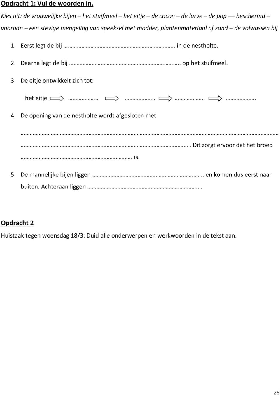 plantenmateriaal of zand de volwassen bij 1. Eerst legt de bij.. in de nestholte. 2. Daarna legt de bij.. op het stuifmeel. 3.