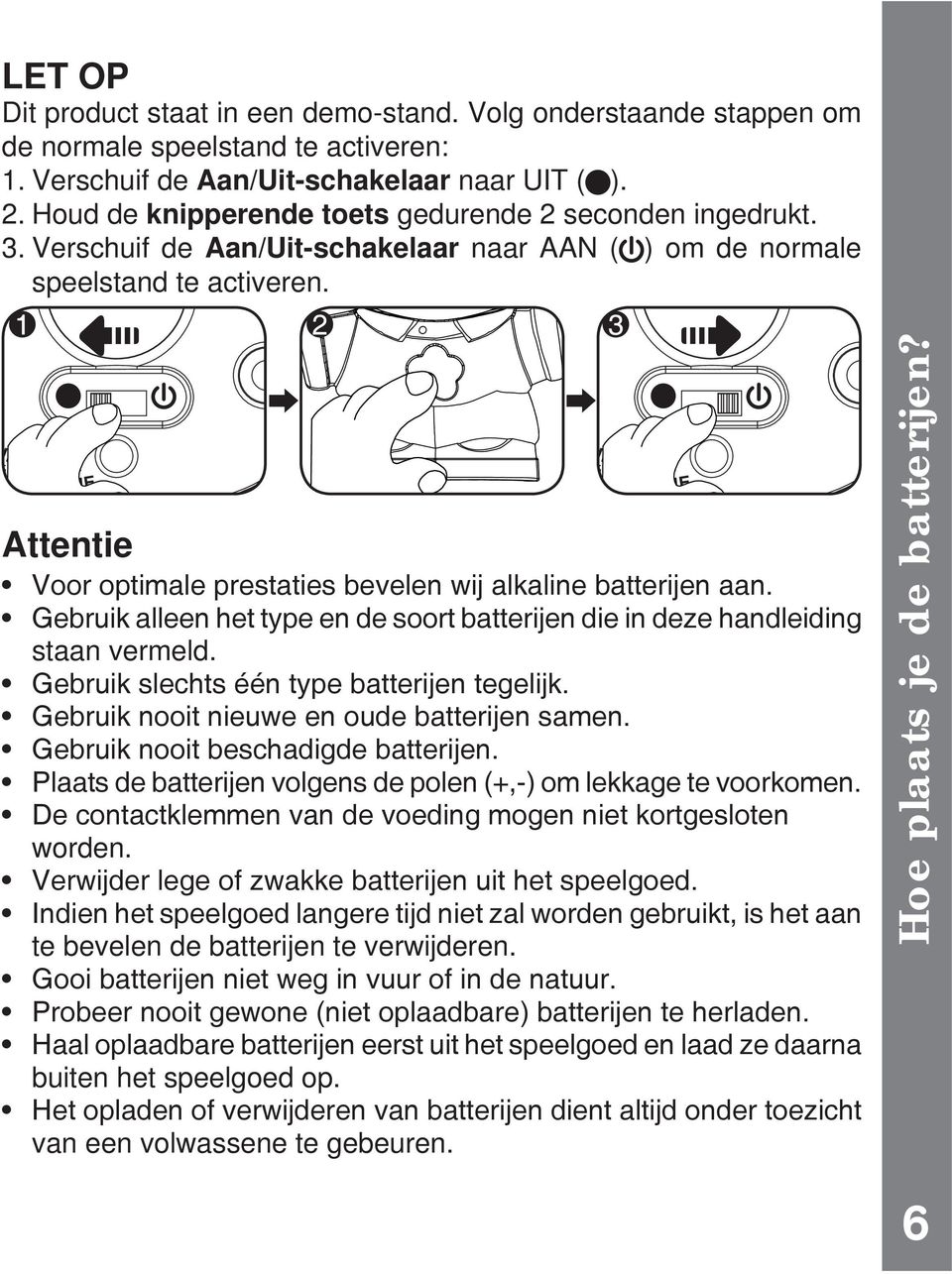 Verschuif de Aan/Uit-schakelaar naar AAN ( ) om de normale speelstand te activeren.