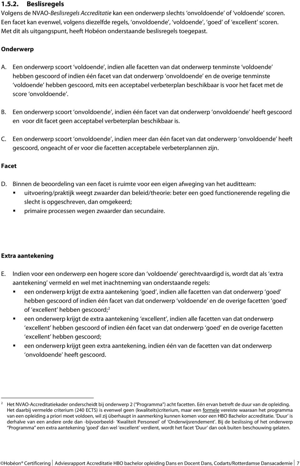 Een onderwerp scoort voldoende, indien alle facetten van dat onderwerp tenminste voldoende hebben gescoord of indien één facet van dat onderwerp onvoldoende en de overige tenminste voldoende hebben