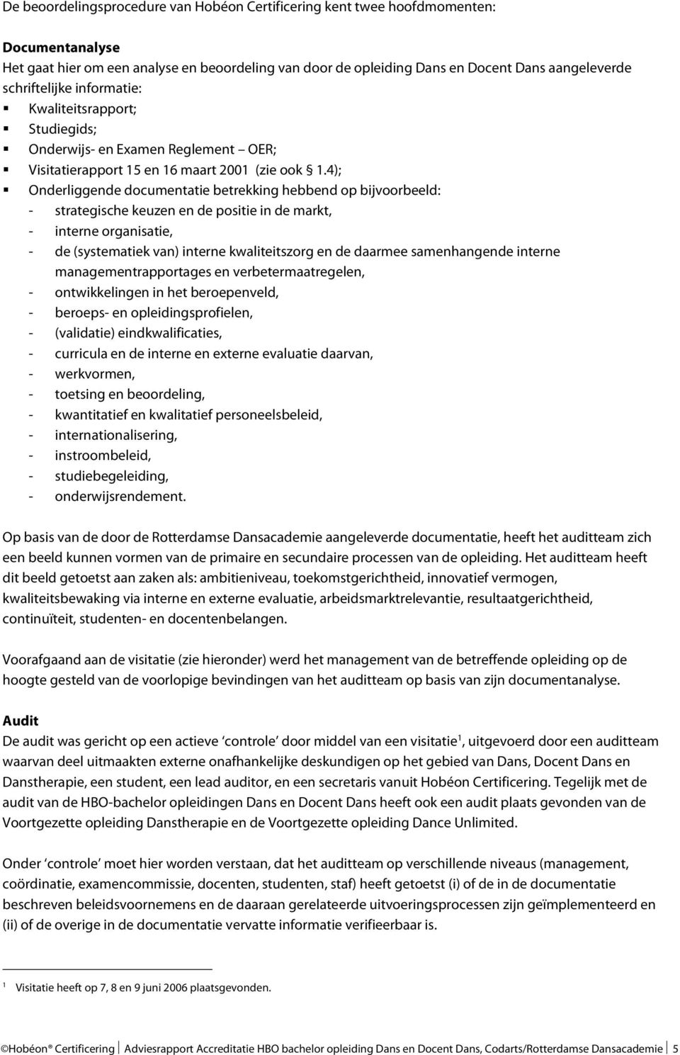 4); Onderliggende documentatie betrekking hebbend op bijvoorbeeld: - strategische keuzen en de positie in de markt, - interne organisatie, - de (systematiek van) interne kwaliteitszorg en de daarmee