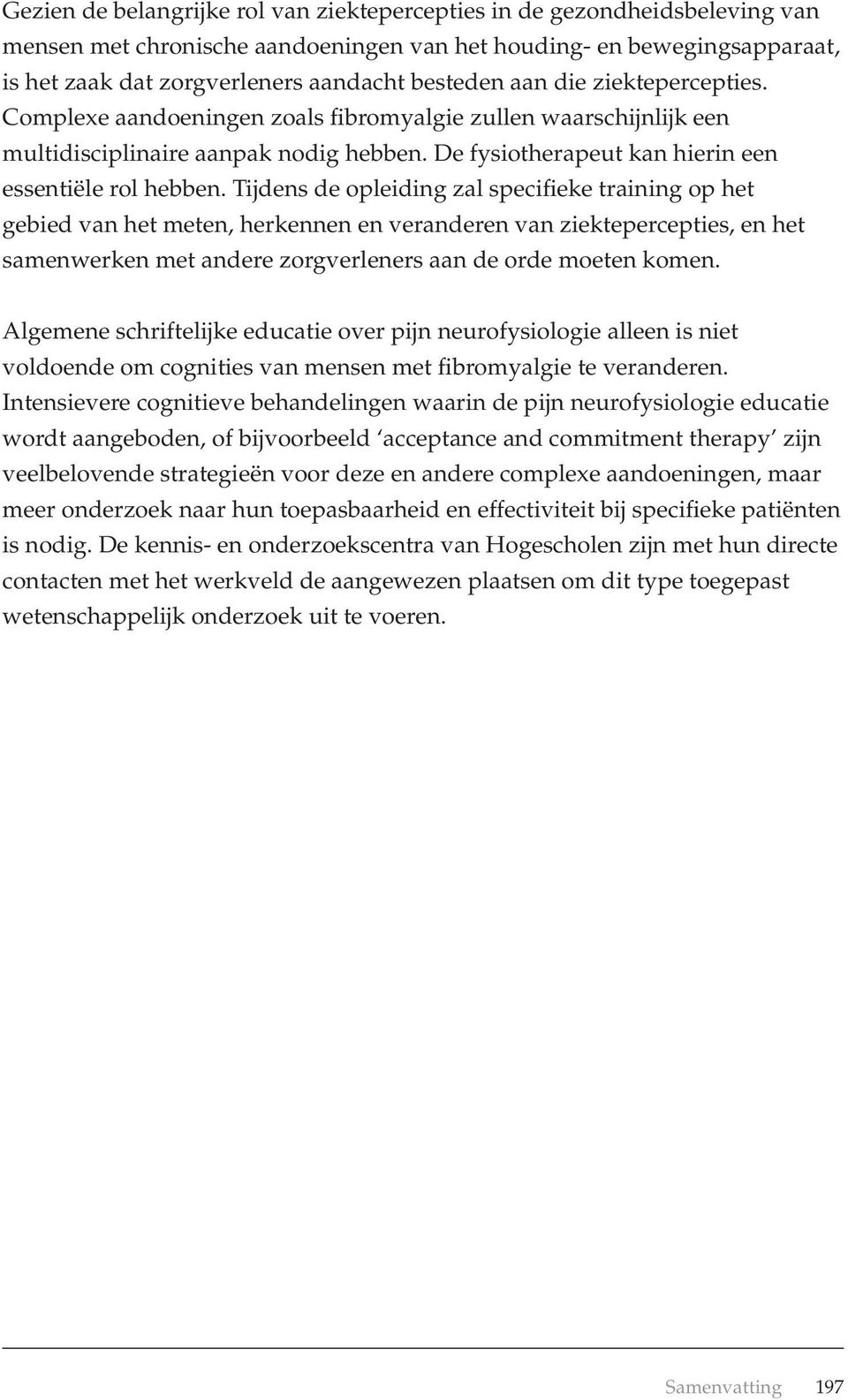 Tijdens de opleiding zal specifieke training op het gebied van het meten, herkennen en veranderen van ziektepercepties, en het samenwerken met andere zorgverleners aan de orde moeten komen.