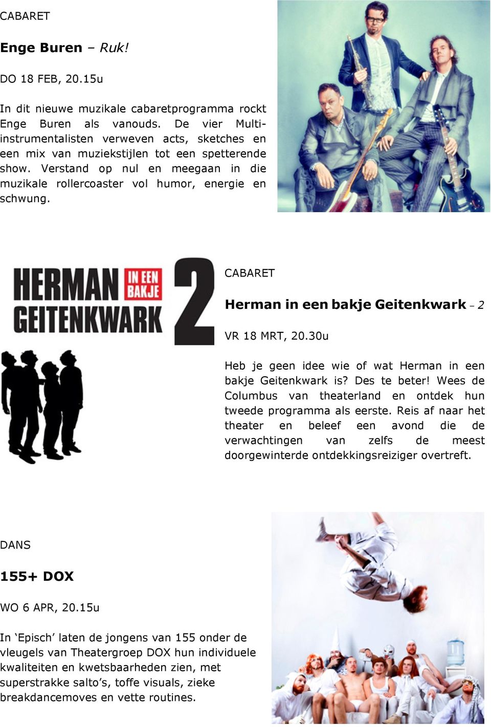 Herman in een bakje Geitenkwark 2 VR 18 MRT, 20.30u Heb je geen idee wie of wat Herman in een bakje Geitenkwark is? Des te beter!