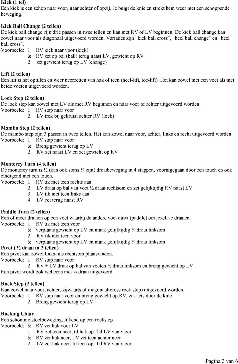 Variaties zijn kick ball cross, heel ball change en heel ball cross.