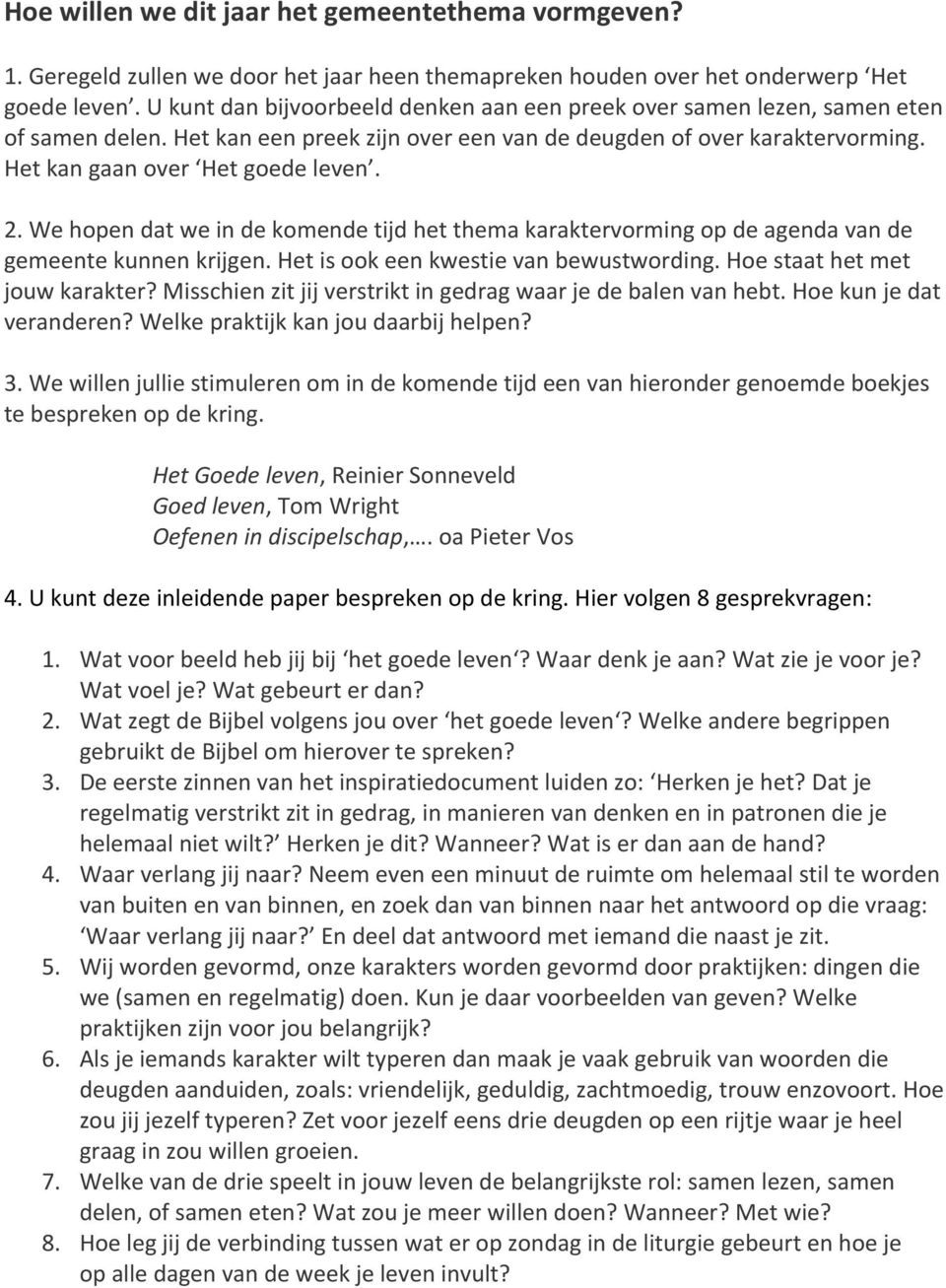 We hopen dat we in de komende tijd het thema karaktervorming op de agenda van de gemeente kunnen krijgen. Het is ook een kwestie van bewustwording. Hoe staat het met jouw karakter?