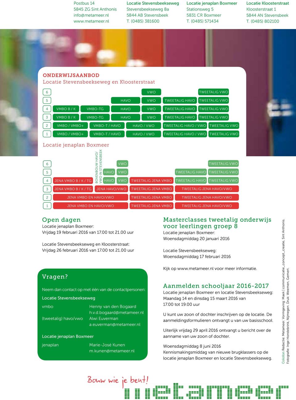 (0485) 802100 ONDERWIJSAANBOD Locatie Stevensbeekseweg en Kloosterstraat 6 5 4 VMBO B / K VMBO-TG VMBO B / K VMBO-TG 2 VMBO / VMBO+ VMBO-T / / / 1 VMBO / VMBO+ VMBO-T / / / 6 5 4 BOVENBOUW / IN