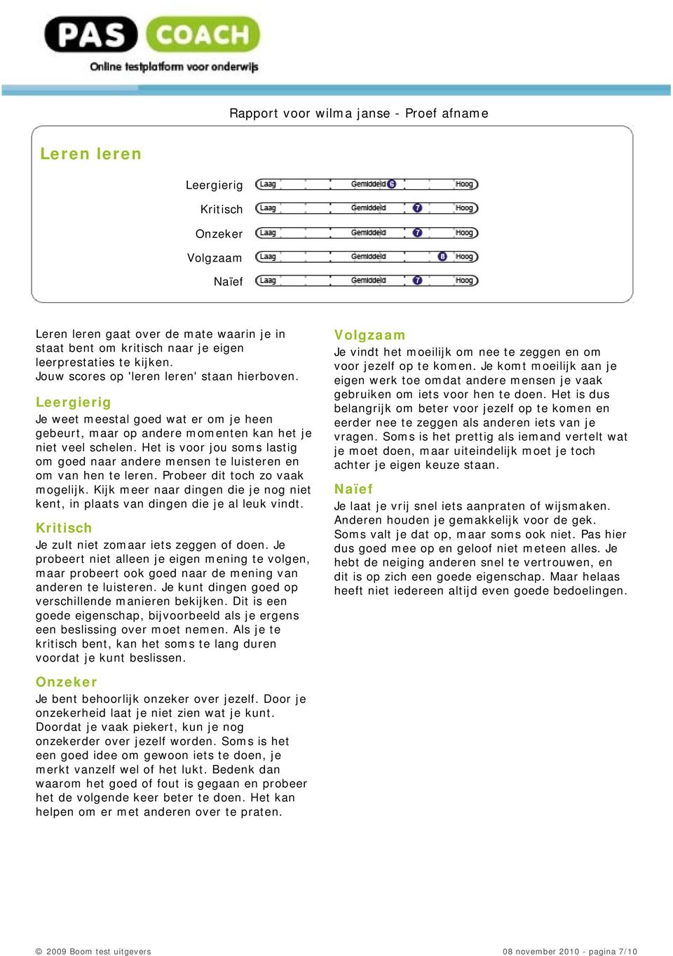 Het is voor jou soms lastig om goed naar andere mensen te luisteren en om van hen te leren. Probeer dit toch zo vaak mogelijk.