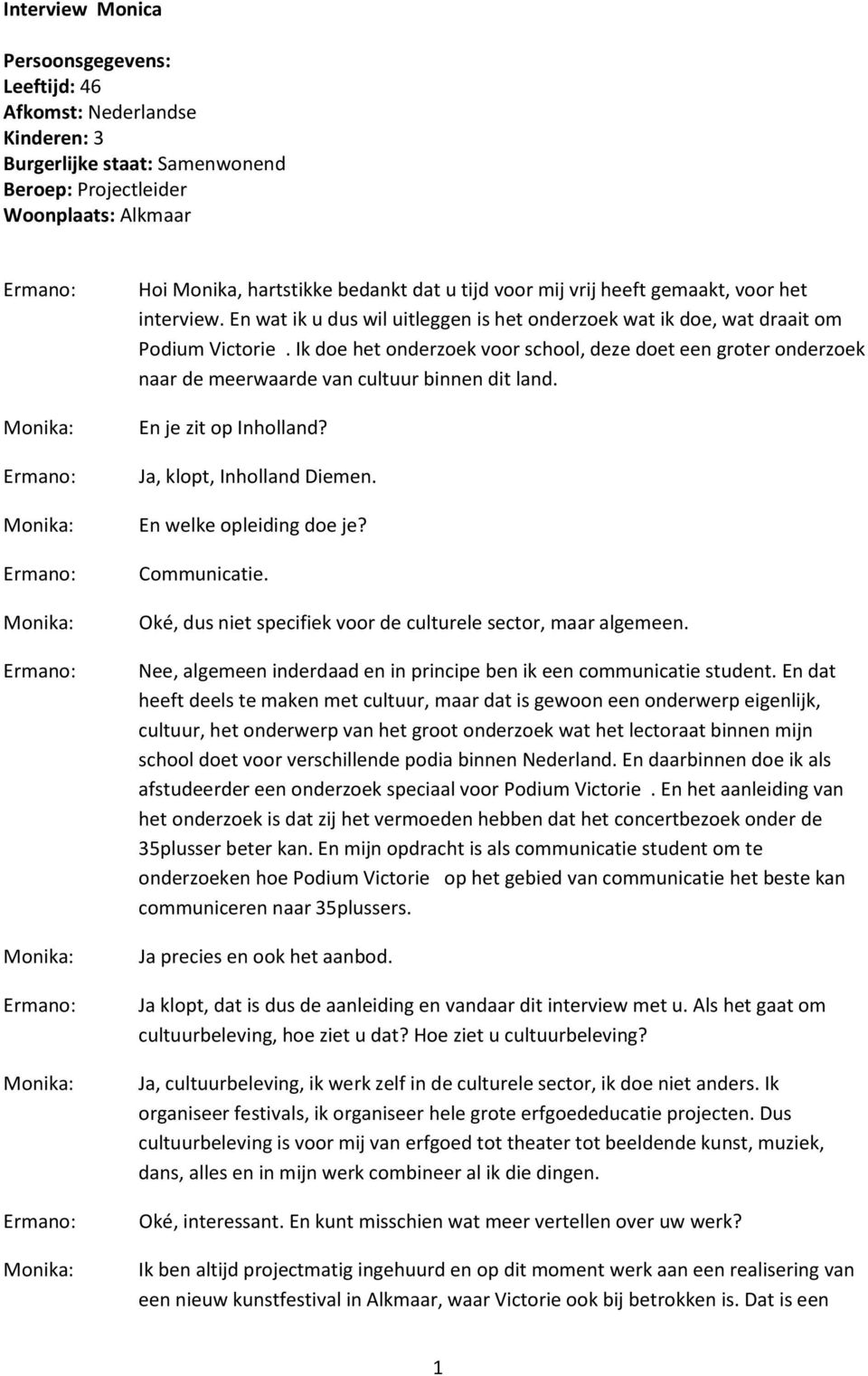 Ik doe het onderzoek voor school, deze doet een groter onderzoek naar de meerwaarde van cultuur binnen dit land. En je zit op Inholland? Ja, klopt, Inholland Diemen. En welke opleiding doe je?