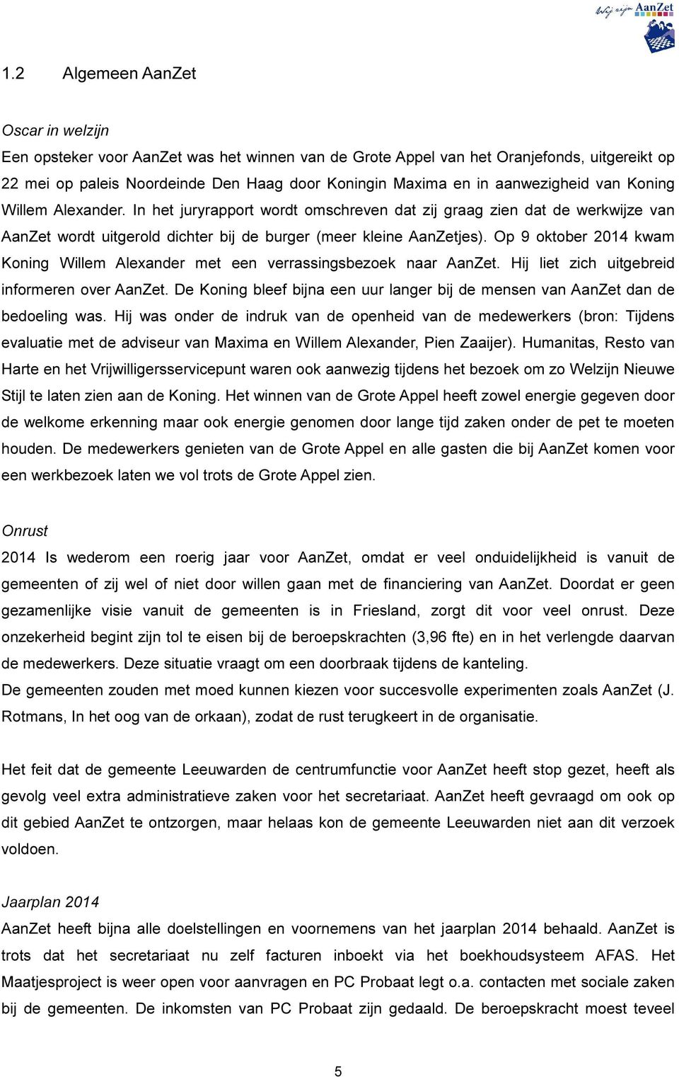 Op 9 oktober 2014 kwam Koning Willem Alexander met een verrassingsbezoek naar AanZet. Hij liet zich uitgebreid informeren over AanZet.