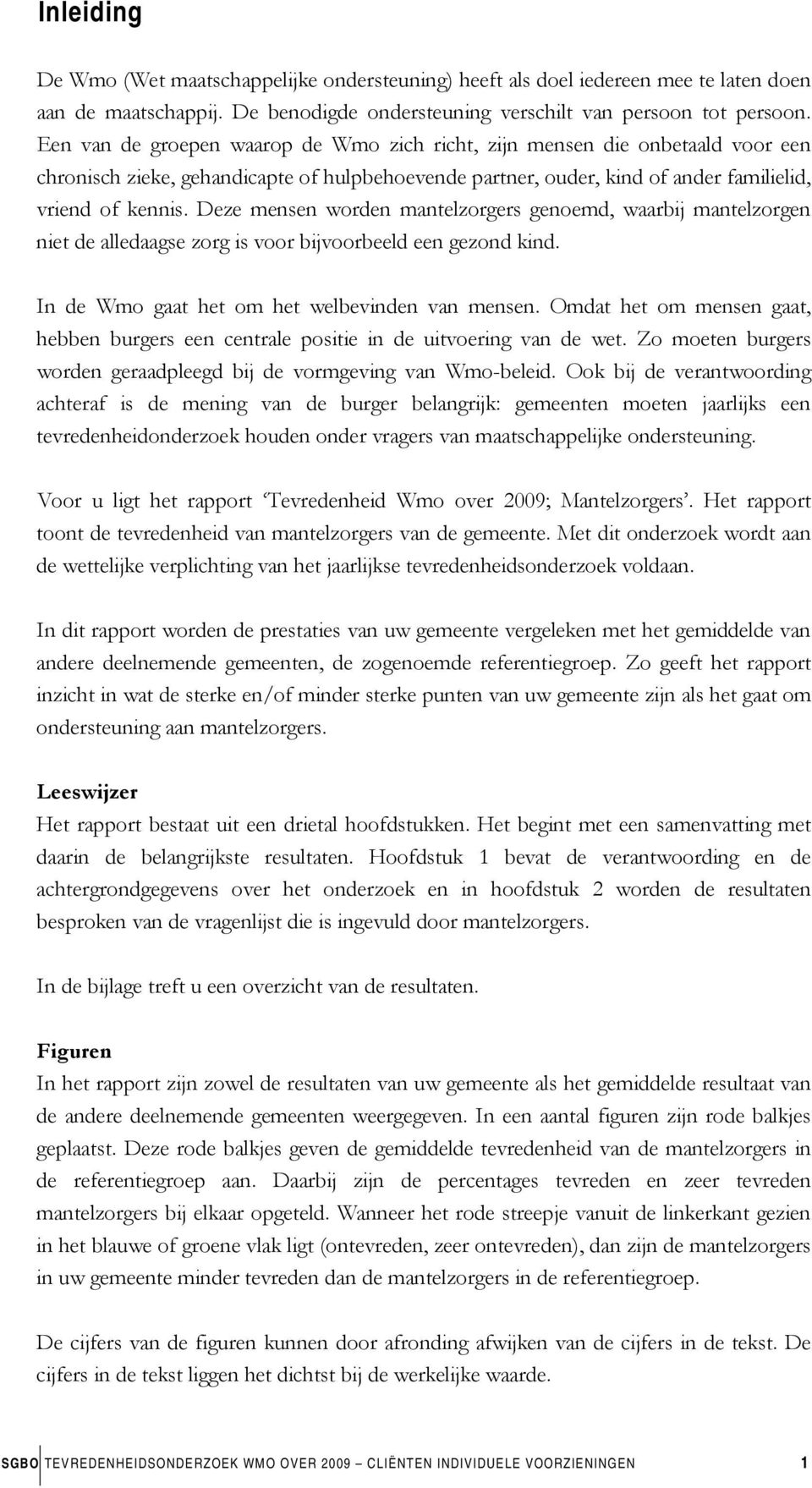 Deze mensen worden mantelzorgers genoemd, waarbij mantelzorgen niet de alledaagse zorg is voor bijvoorbeeld een gezond kind. In de Wmo gaat het om het welbevinden van mensen.