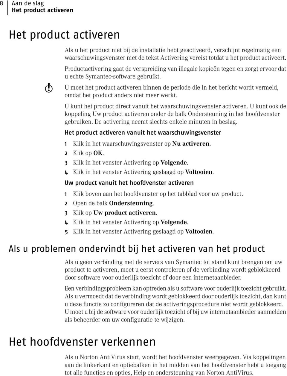 U moet het product activeren binnen de periode die in het bericht wordt vermeld, omdat het product anders niet meer werkt. U kunt het product direct vanuit het waarschuwingsvenster activeren.