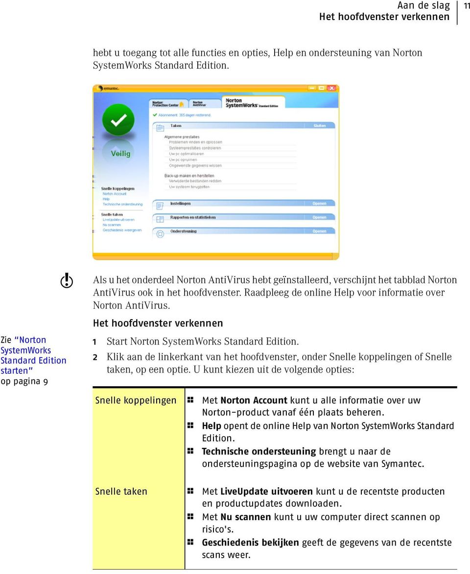 Raadpleeg de online Help voor informatie over Norton AntiVirus. Het hoofdvenster verkennen 1 Start Norton SystemWorks Standard Edition.