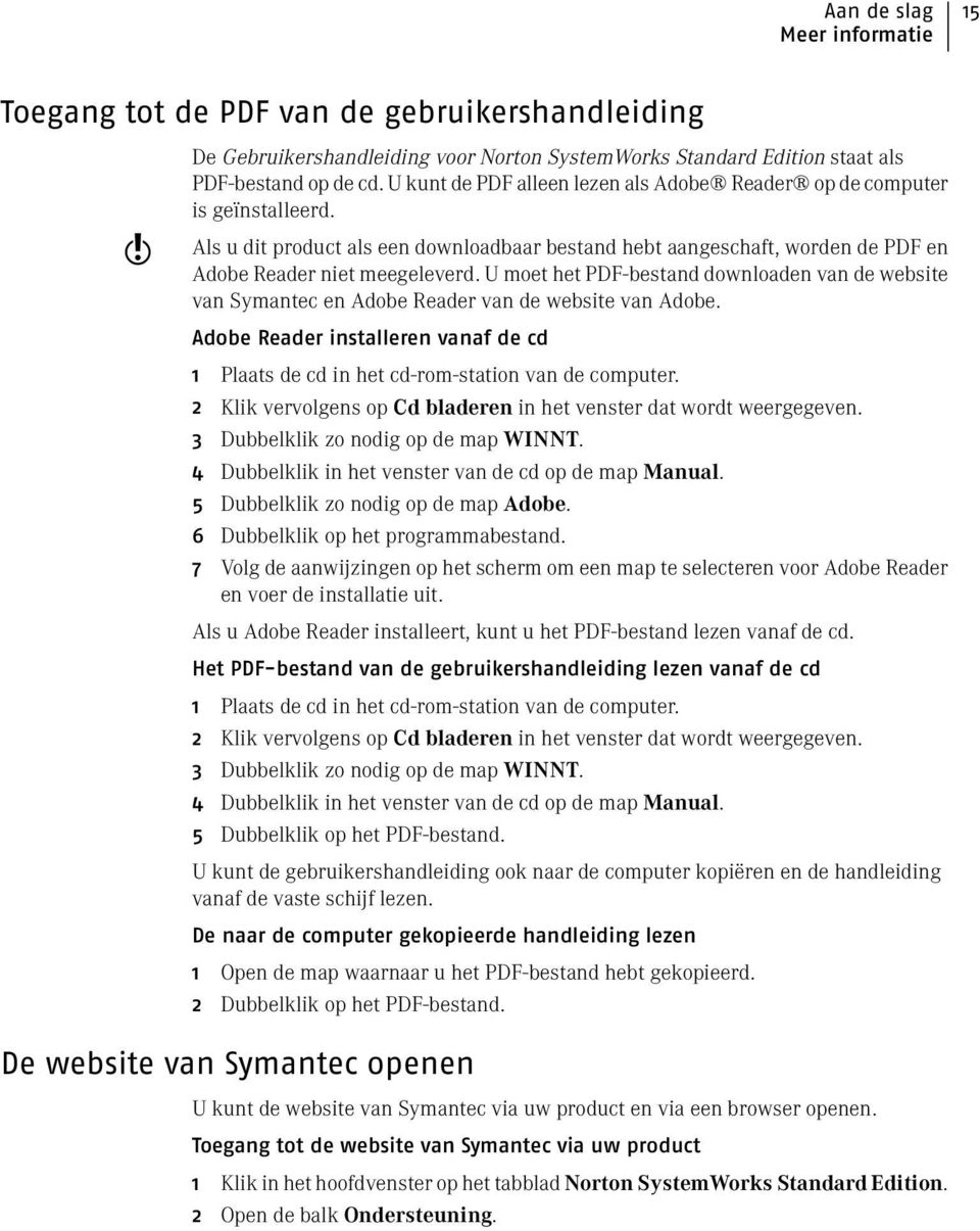 U moet het PDF-bestand downloaden van de website van Symantec en Adobe Reader van de website van Adobe. Adobe Reader installeren vanaf de cd 1 Plaats de cd in het cd-rom-station van de computer.