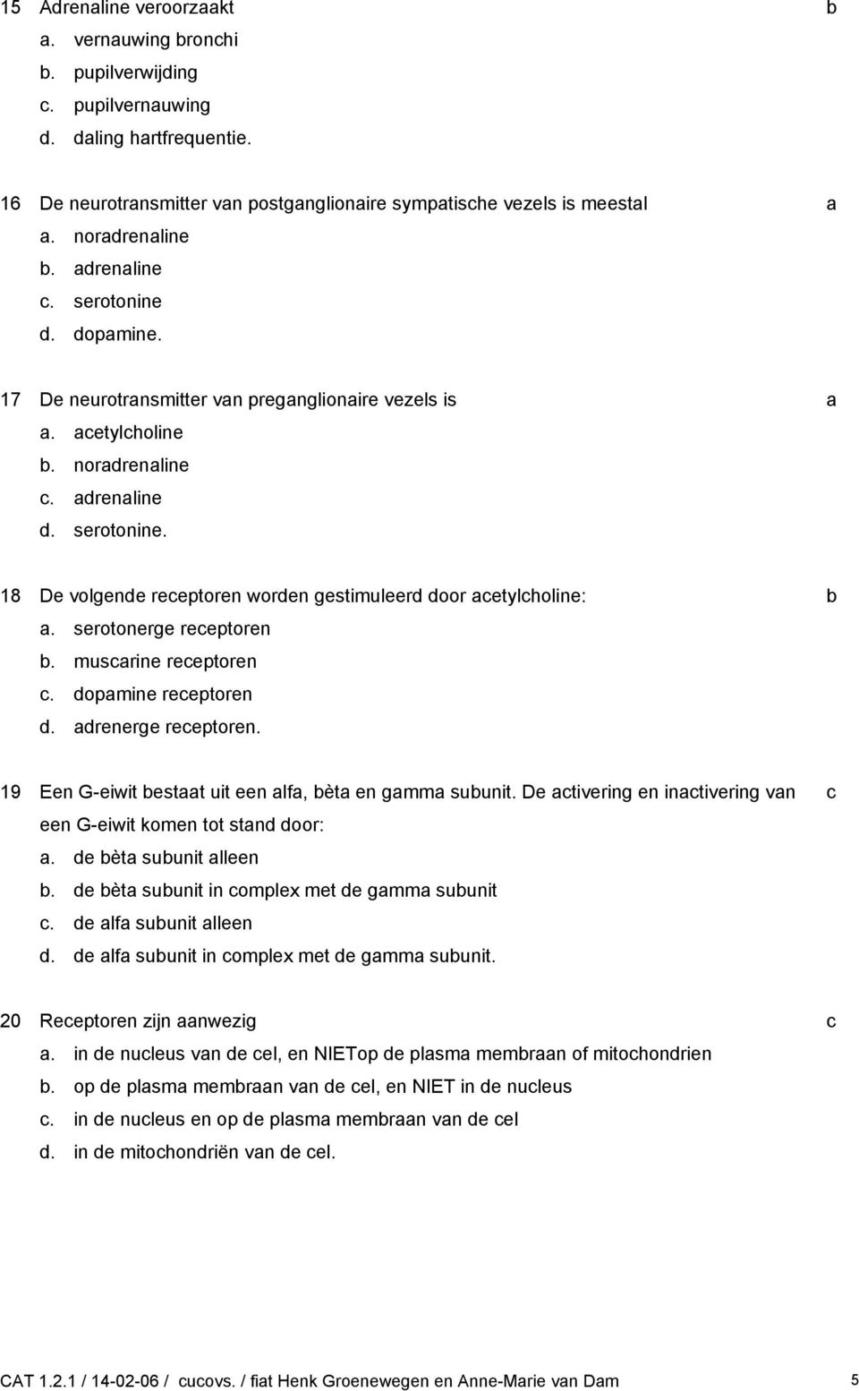 opmine reeptoren. renerge reeptoren. 19 Een G-eiwit estt uit een lf, èt en gmm suunit. De tivering en intivering vn een G-eiwit komen tot stn oor:. e èt suunit lleen.