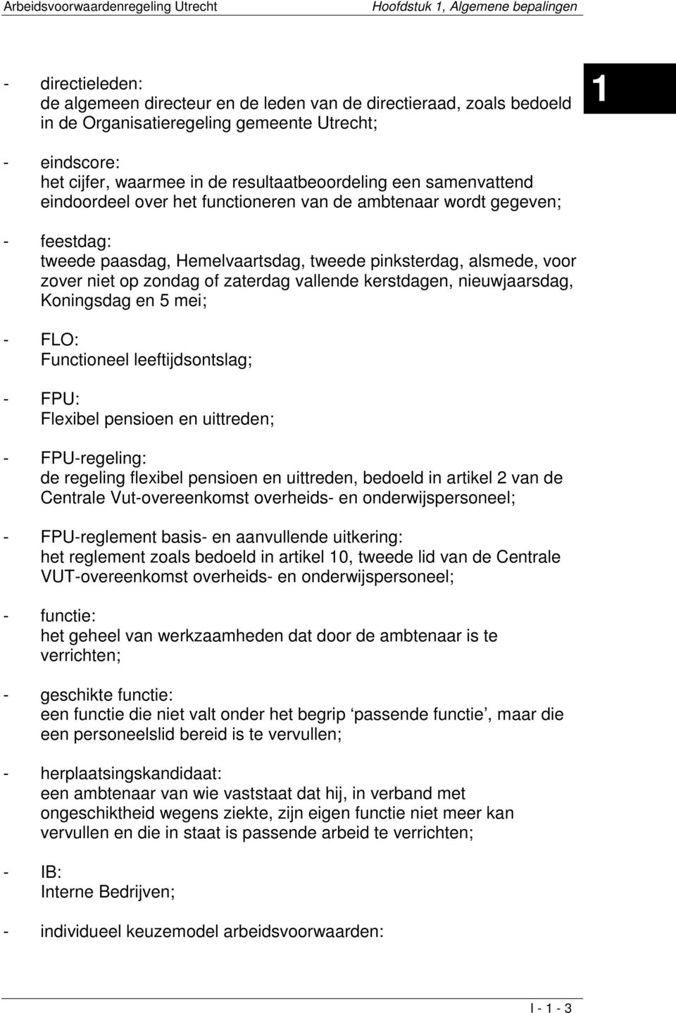 pinksterdag, alsmede, voor zover niet op zondag of zaterdag vallende kerstdagen, nieuwjaarsdag, Koningsdag en 5 mei; - FLO: Functioneel leeftijdsontslag; - FPU: Flexibel pensioen en uittreden; -