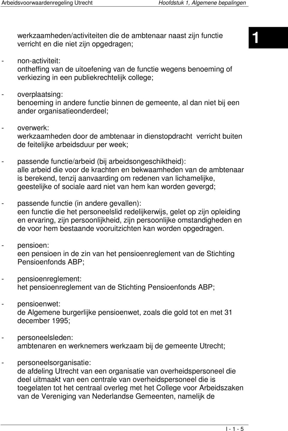 organisatieonderdeel; - overwerk: werkzaamheden door de ambtenaar in dienstopdracht verricht buiten de feitelijke arbeidsduur per week; - passende functie/arbeid (bij arbeidsongeschiktheid): alle