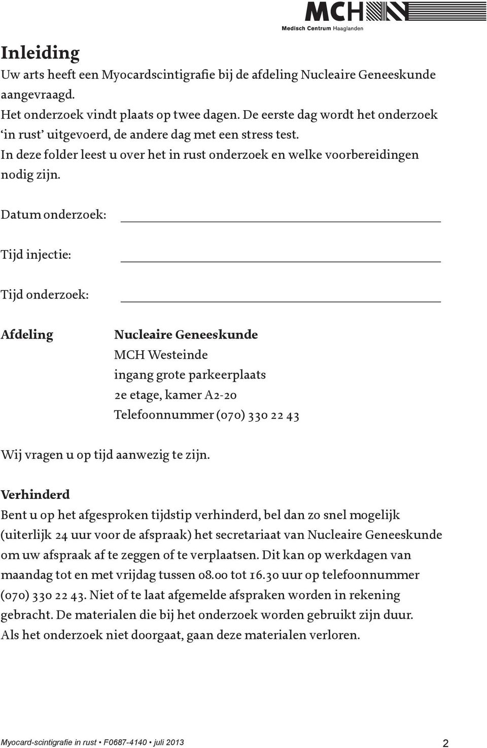 Datum onderzoek: Tijd injectie: Tijd onderzoek: Afdeling Nucleaire Geneeskunde MCH Westeinde ingang grote parkeerplaats 2e etage, kamer A2-20 Telefoonnummer (070) 330 22 43 Wij vragen u op tijd