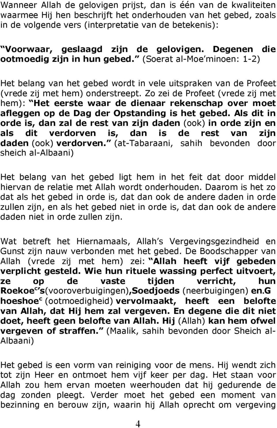 (Soerat al-moe minoen: 1-2) Het belang van het gebed wordt in vele uitspraken van de Profeet (vrede zij met hem) onderstreept.