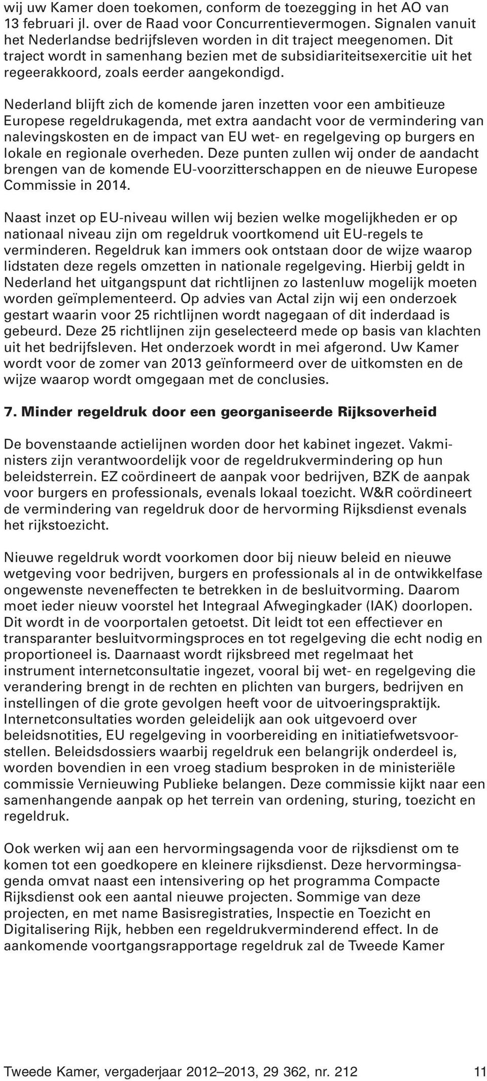 Nederland blijft zich de komende jaren inzetten voor een ambitieuze Europese regeldrukagenda, met extra aandacht voor de vermindering van nalevingskosten en de impact van EU wet- en regelgeving op