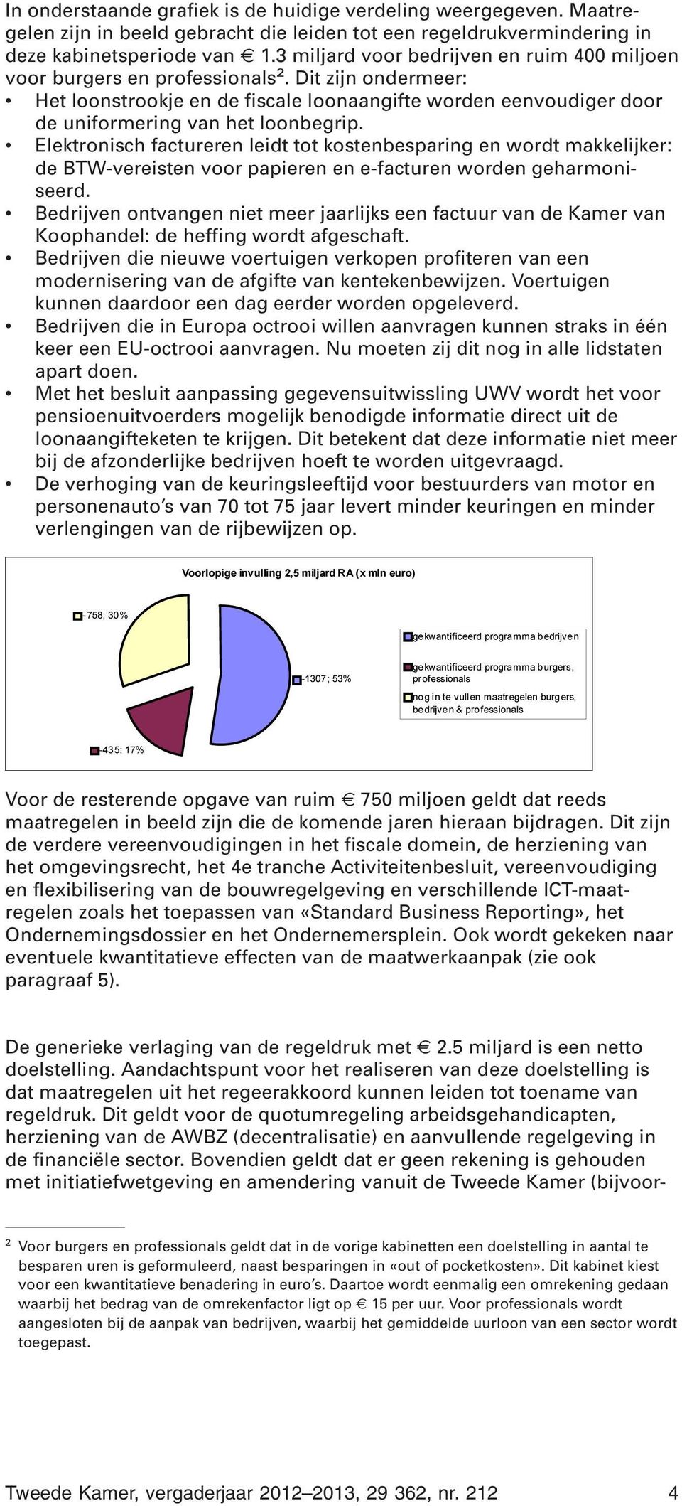 Dit zijn ondermeer: Het loonstrookje en de fiscale loonaangifte worden eenvoudiger door de uniformering van het loonbegrip.