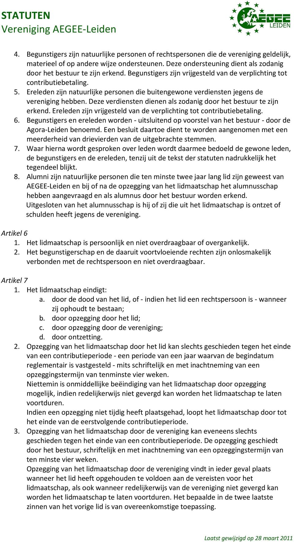 Ereleden zijn natuurlijke personen die buitengewone verdiensten jegens de vereniging hebben. Deze verdiensten dienen als zodanig door het bestuur te zijn erkend.