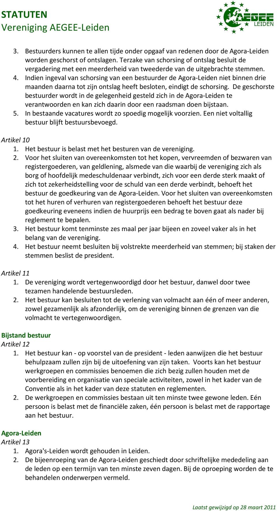 Indien ingeval van schorsing van een bestuurder de Agora-Leiden niet binnen drie maanden daarna tot zijn ontslag heeft besloten, eindigt de schorsing.