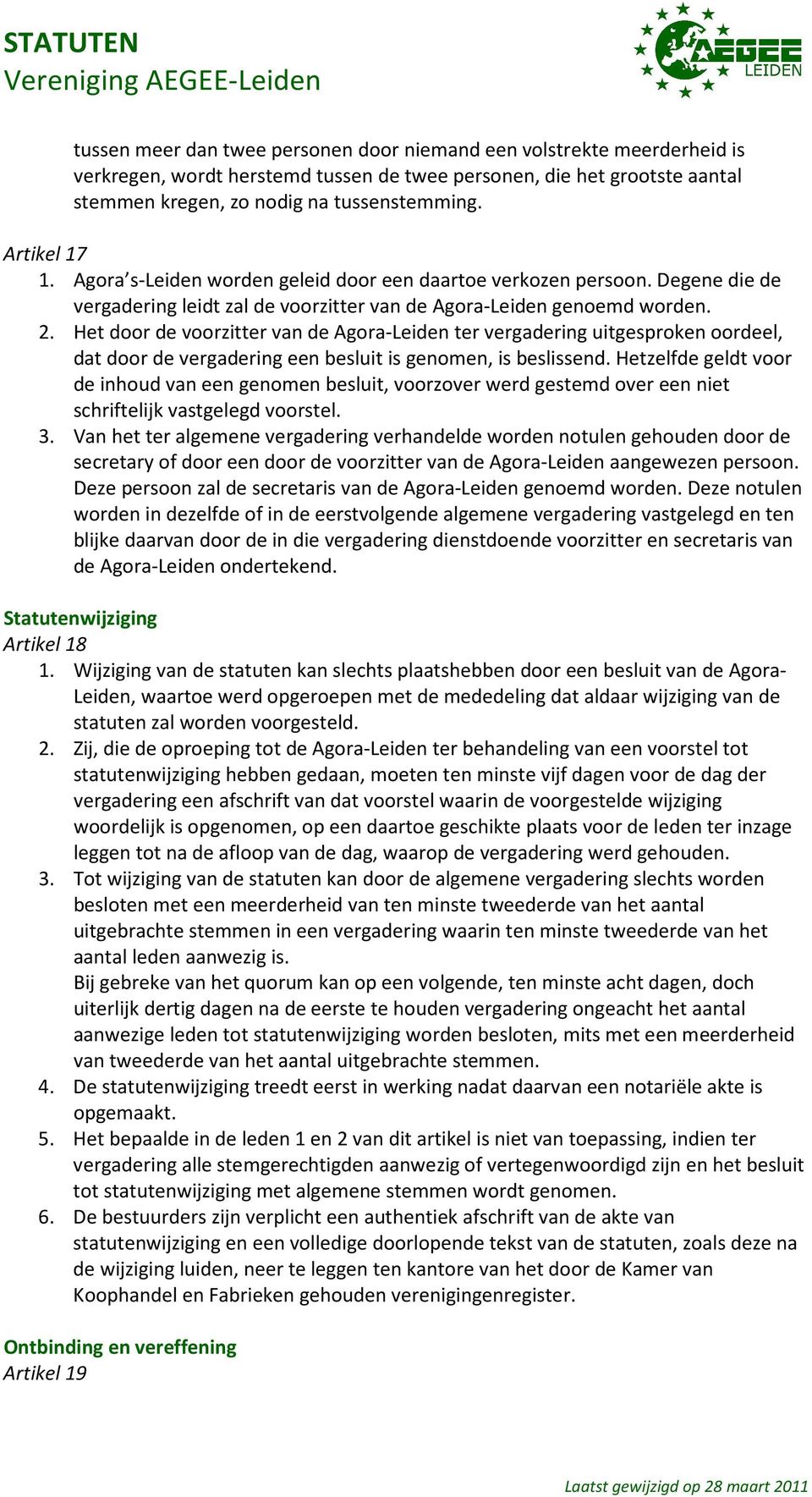 Het door de voorzitter van de Agora-Leiden ter vergadering uitgesproken oordeel, dat door de vergadering een besluit is genomen, is beslissend.