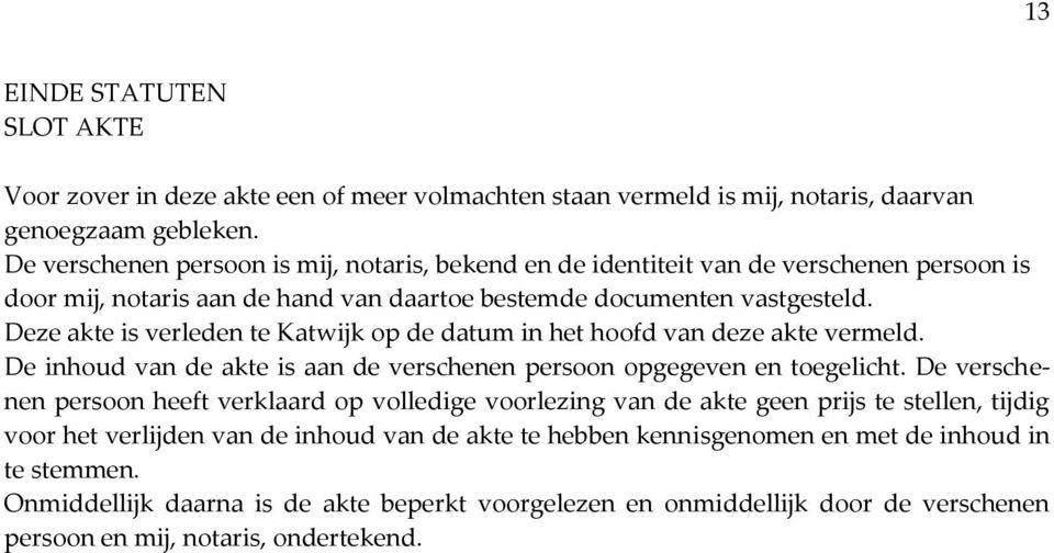 Deze akte is verleden te Katwijk op de datum in het hoofd van deze akte vermeld. De inhoud van de akte is aan de verschenen persoon opgegeven en toegelicht.