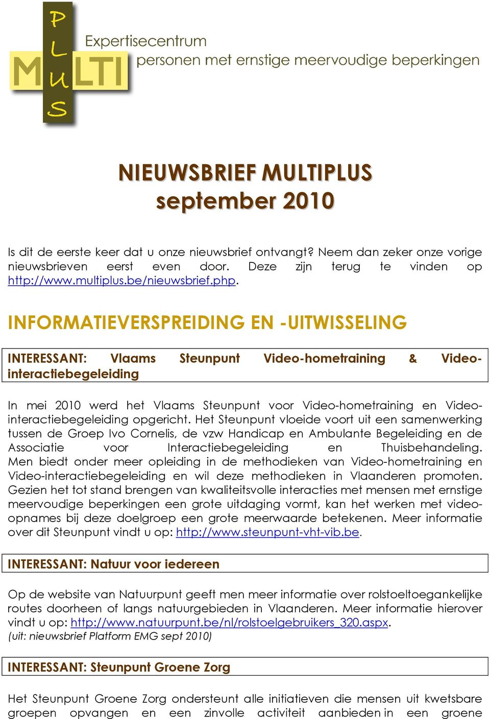 INFORMATIEVERSPREIDING EN -UITWISSELING INTERESSANT: Vlaams Steunpunt Video-hometraining & Videointeractiebegeleiding In mei 2010 werd het Vlaams Steunpunt voor Video-hometraining en