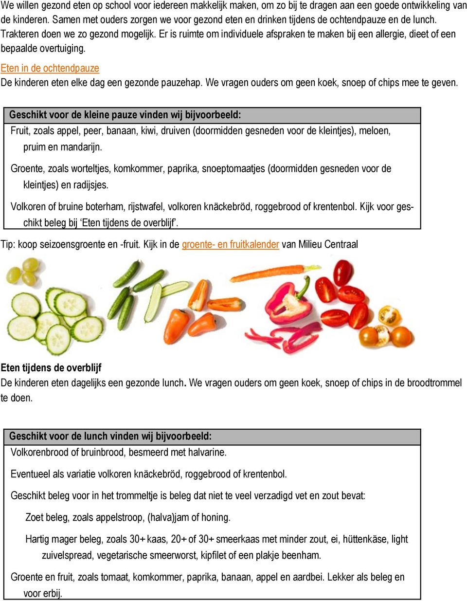 Er is ruimte om individuele afspraken te maken bij een allergie, dieet of een bepaalde overtuiging. Eten in de ochtendpauze De kinderen eten elke dag een gezonde pauzehap.