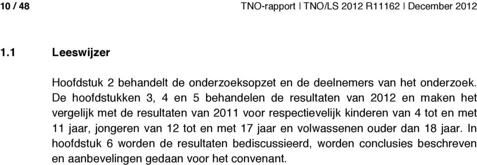 De hoofdstukken 3, 4 en 5 behandelen de resultaten van 2012 en maken het vergelijk met de resultaten van 2011 voor