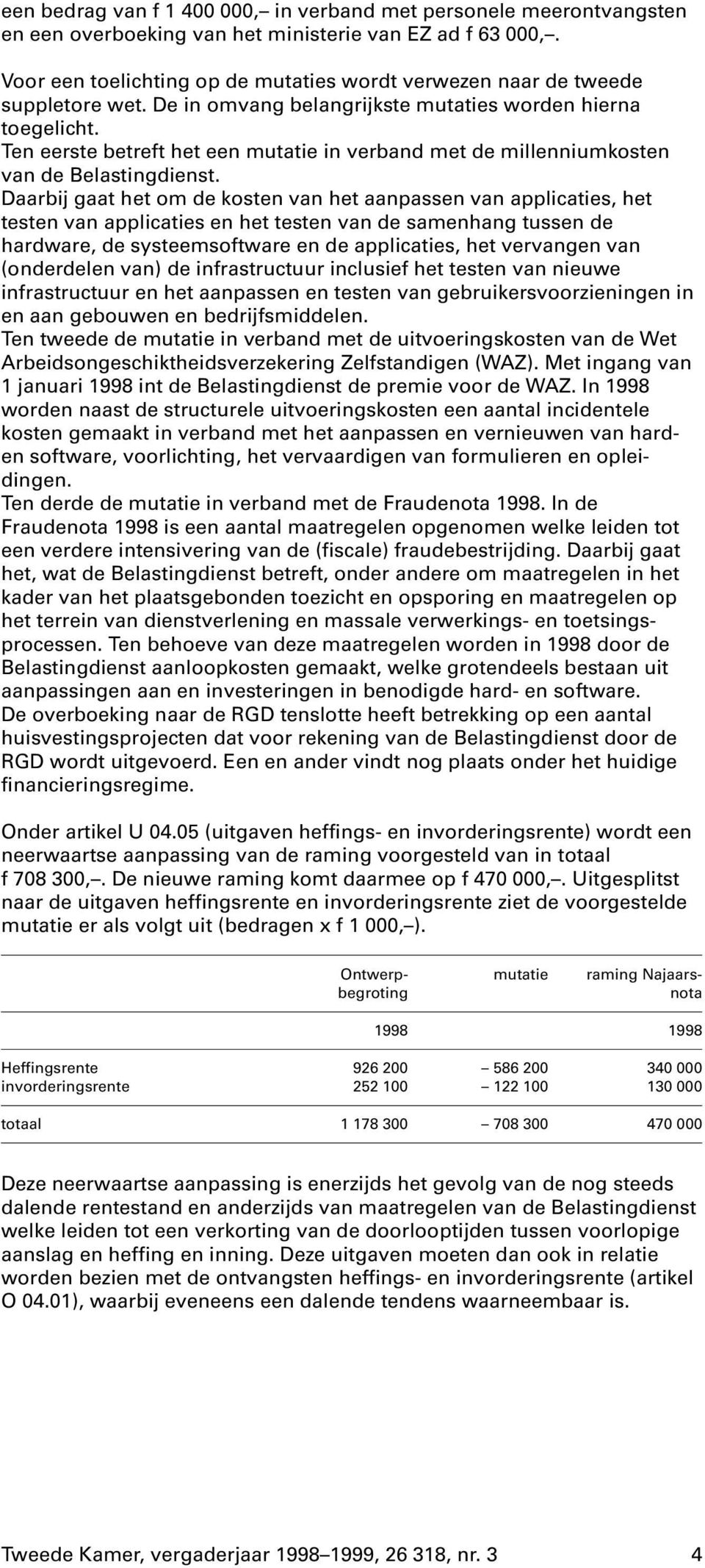 Ten eerste betreft het een mutatie in verband met de millenniumkosten van de Belastingdienst.