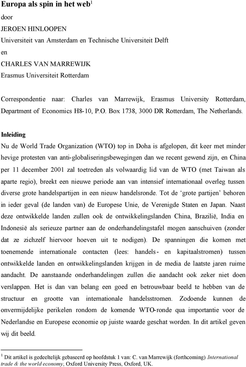 Inleiding Nu de World Trade Organization (WTO) top in Doha is afgelopen, dit keer met minder hevige protesten van anti-globaliseringsbewegingen dan we recent gewend zijn, en China per 11 december