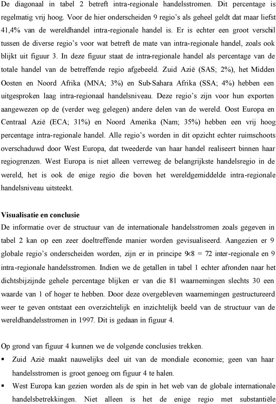 Er is echter een groot verschil tussen de diverse regio s voor wat betreft de mate van intra-regionale handel, zoals ook blijkt uit figuur 3.