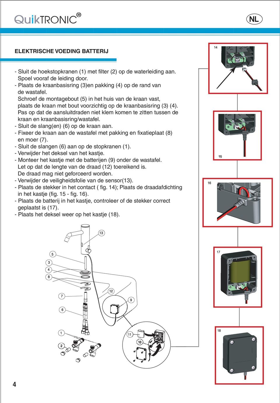 Pas op dat de aansluitdraden niet klem komen te zitten tussen de kraan en kraanbasisring/wastafel. - Sluit de slang(en) (6) op de kraan aan.