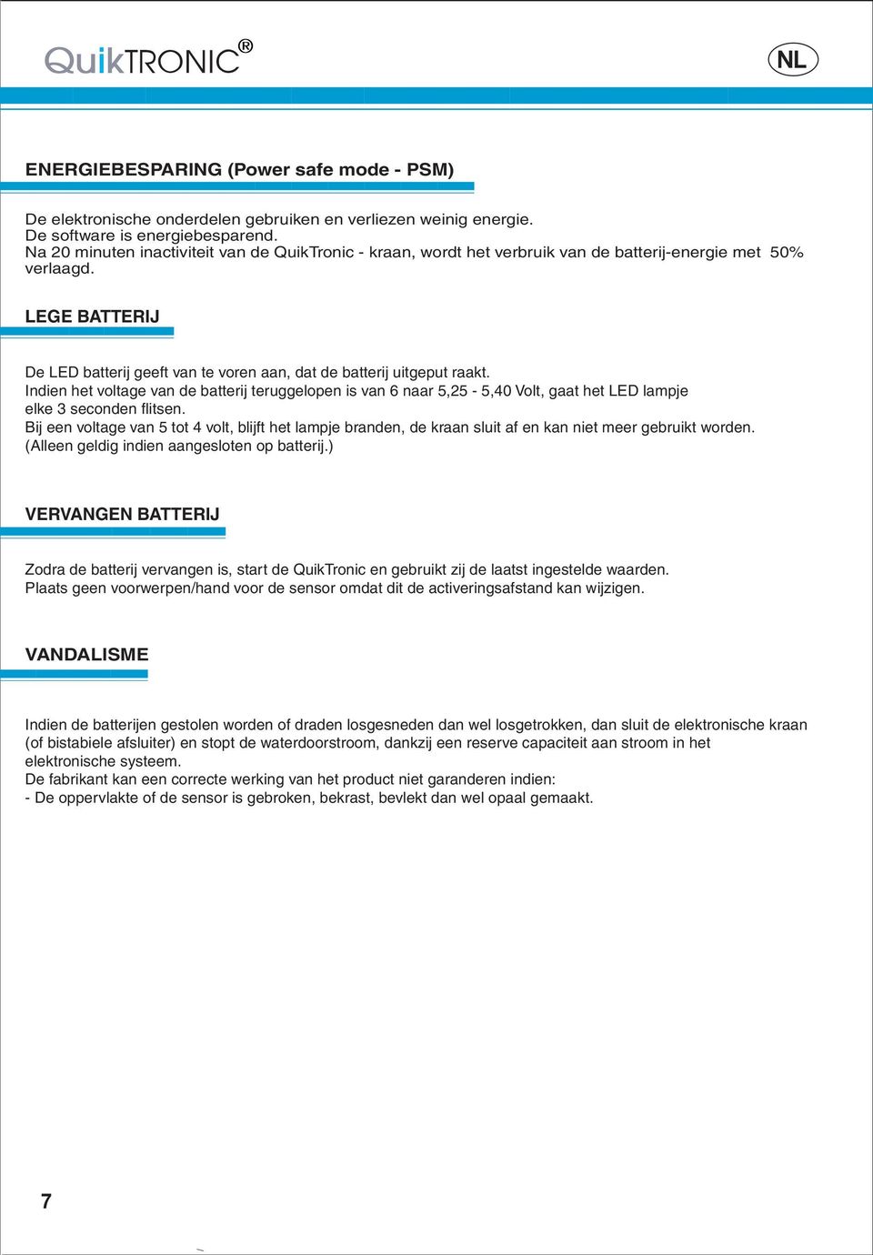 Indien het voltage van de batterij teruggelopen is van 6 naar 5,25-5,40 Volt, gaat het LED lampje elke 3 seconden flitsen.