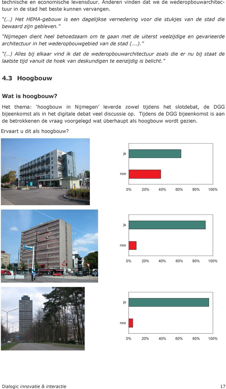 Nijmegen dient heel behoedzaam om te gaan met de uiterst veelzijdige en gevarieerde architectuur in het wederopbouwgebied van de stad (.).