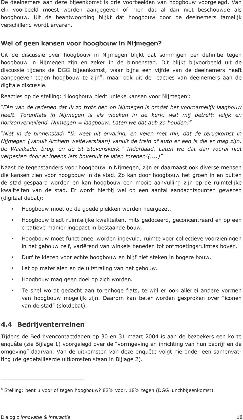 Uit de discussie over hoogbouw in Nijmegen blijkt dat sommigen per definitie tegen hoogbouw in Nijmegen zijn en zeker in de binnenstad.