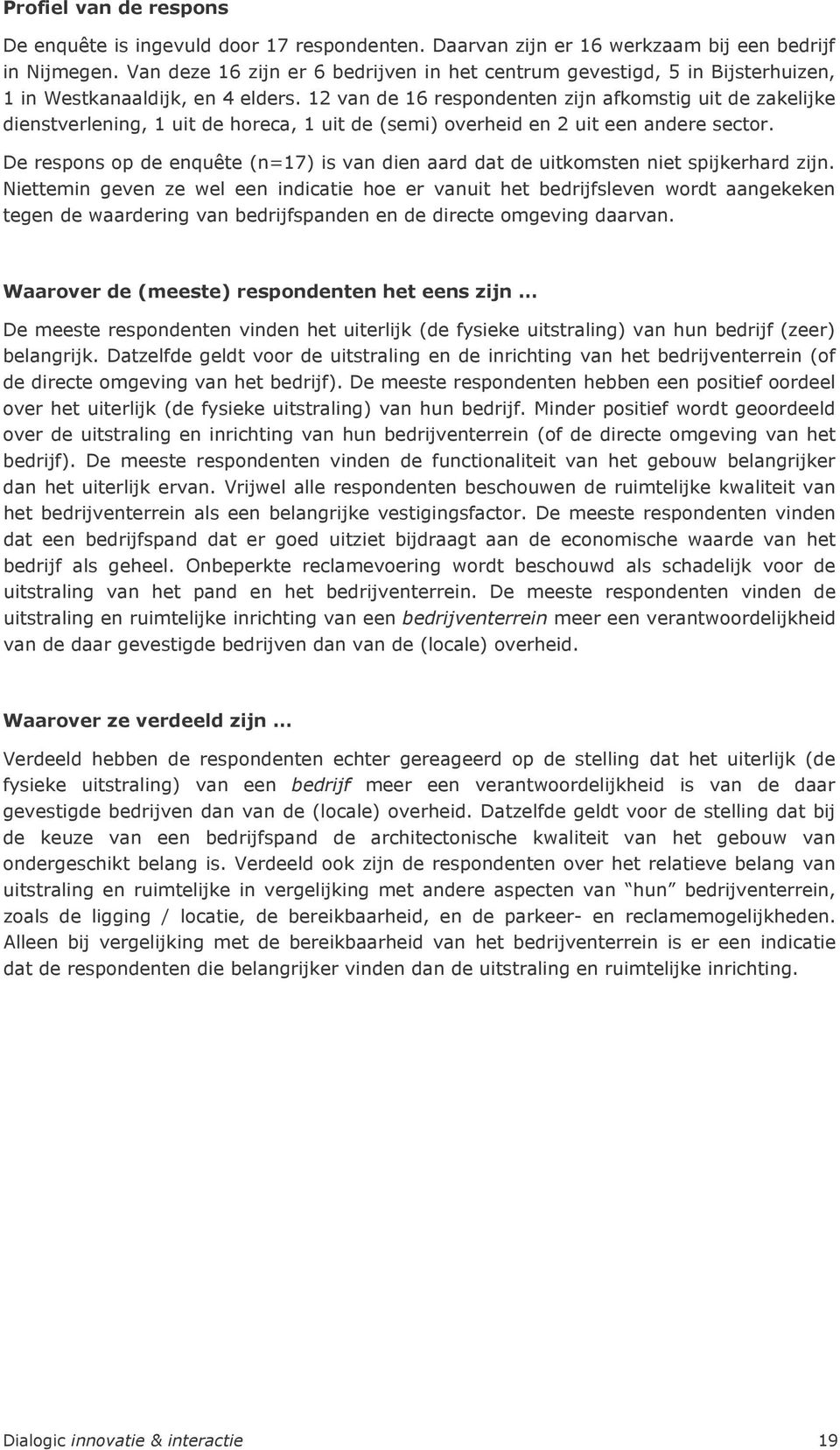 12 van de 16 respondenten zijn afkomstig uit de zakelijke dienstverlening, 1 uit de horeca, 1 uit de (semi) overheid en 2 uit een andere sector.