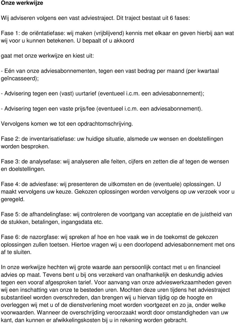 U bepaalt of u akkoord gaat met onze werkwijze en kiest uit: - Eén van onze adviesabonnementen, tegen een vast bedrag per maand (per kwartaal geïncasseerd); - Advisering tegen een (vast) uurtarief