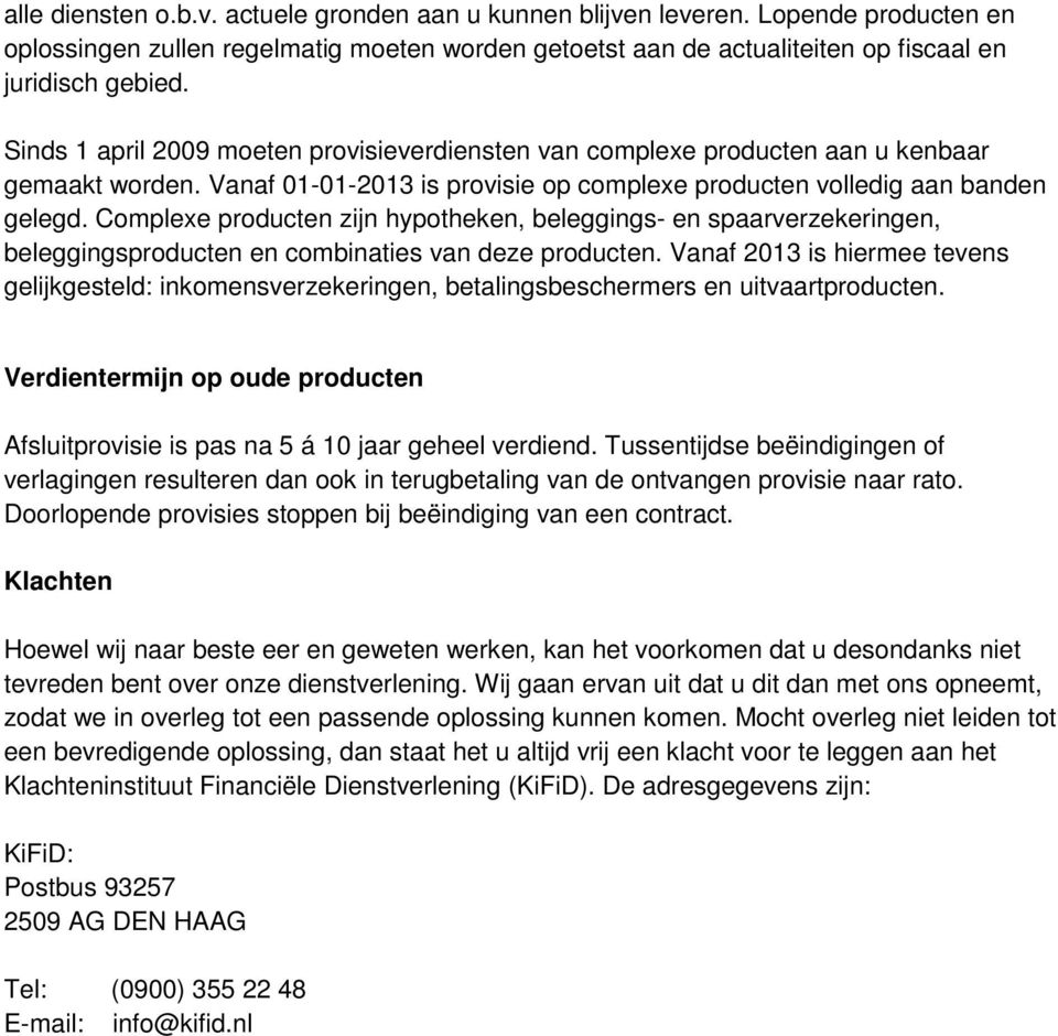 Complexe producten zijn hypotheken, beleggings- en spaarverzekeringen, beleggingsproducten en combinaties van deze producten.