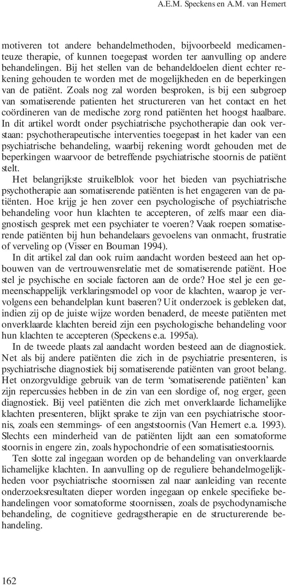 Zoals nog zal worden besproken, is bij een subgroep van somatiserende patienten het structureren van het contact en het coördineren van de medische zorg rond patiënten het hoogst haalbare.