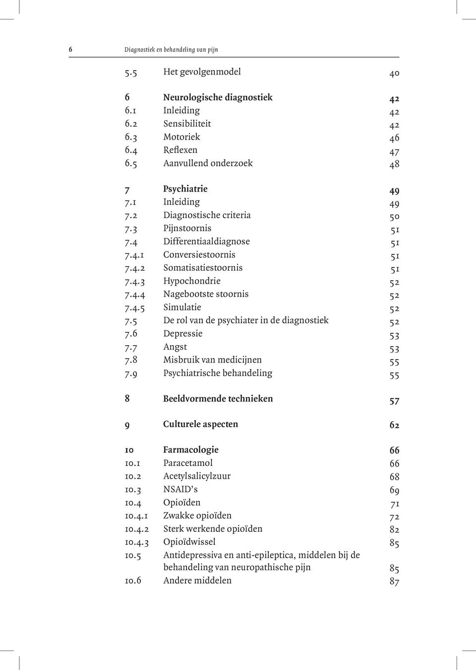 4.3 Hypochondrie 5 2 7.4.4 Nagebootste stoornis 5 2 7.4.5 Simulatie 5 2 7.5 De rol van de psychiater in de diagnostiek 5 2 7.6 Depressie 5 3 7.7 Angst 5 3 7.8 Misbruik van medicijnen 5 5 7.