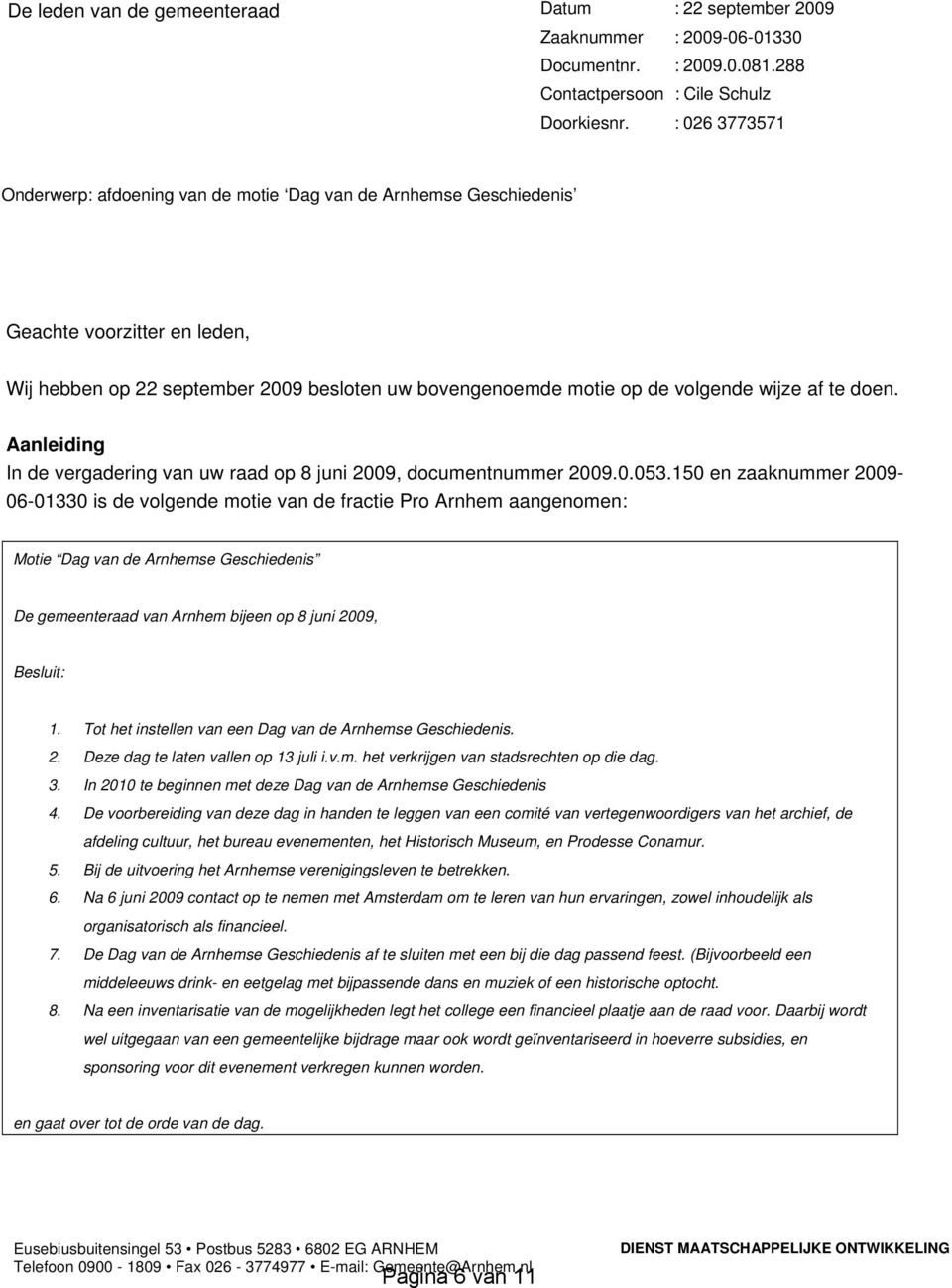 te doen. Aanleiding In de vergadering van uw raad op 8 juni 2009, documentnummer 2009.0.053.