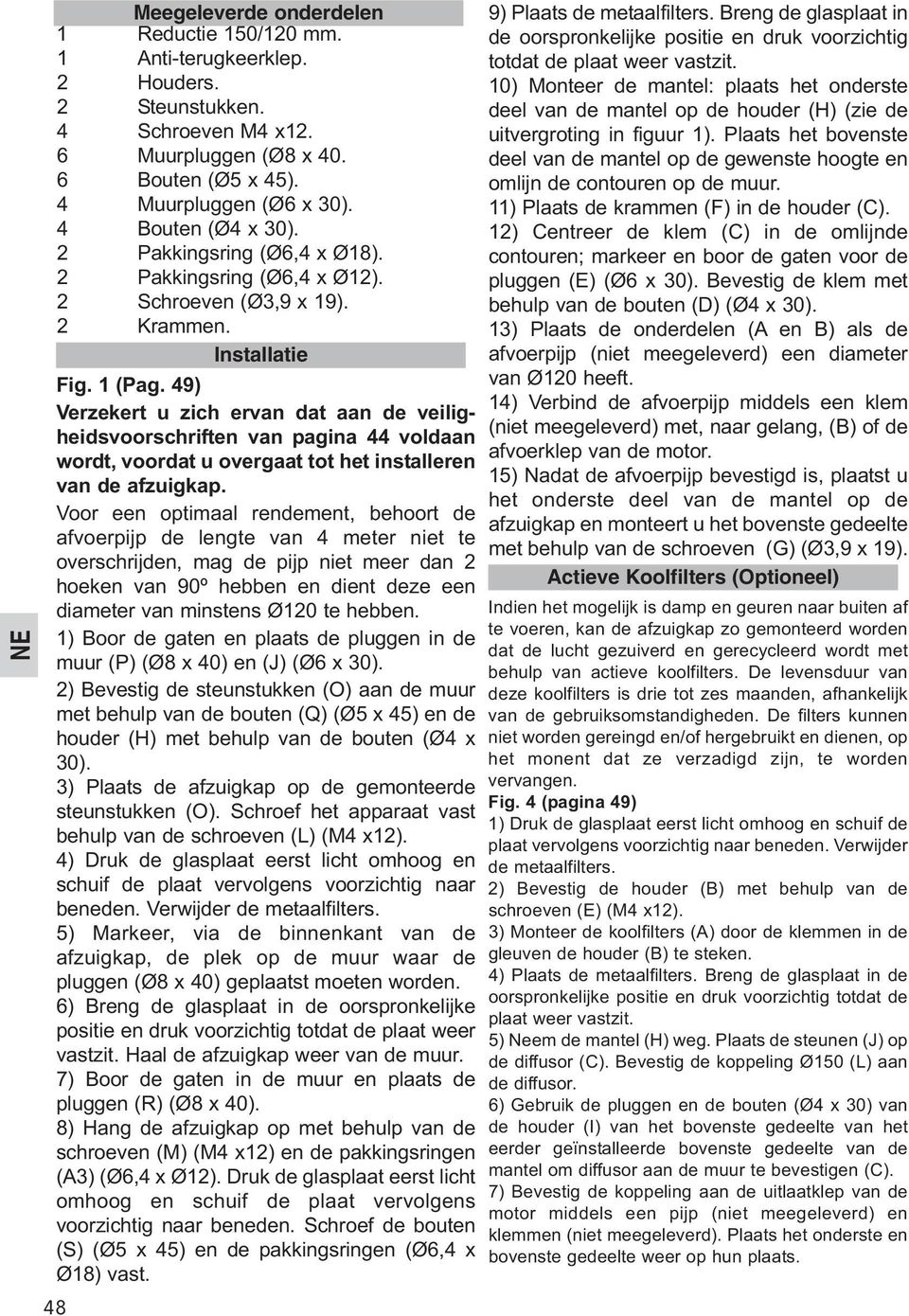 49) Verzekert u zich ervan dat aan de veiligheidsvoorschriften van pagina 44 voldaan wordt, voordat u overgaat tot het installeren van de afzuigkap.