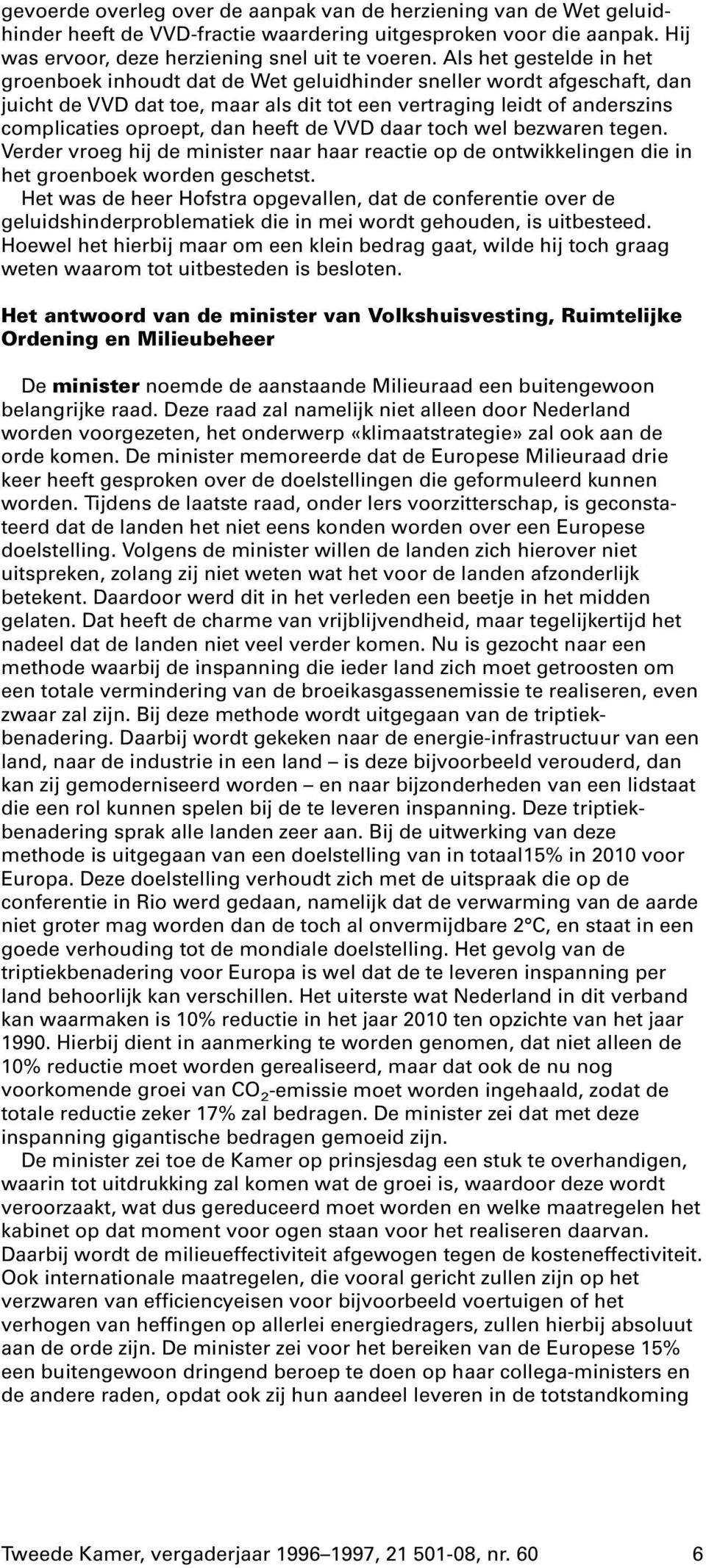 heeft de VVD daar toch wel bezwaren tegen. Verder vroeg hij de minister naar haar reactie op de ontwikkelingen die in het groenboek worden geschetst.